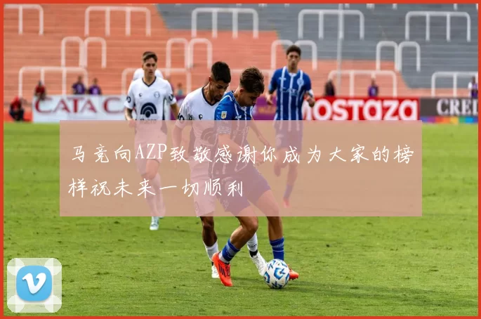 马竞向AZP致敬感谢你成为大家的榜样祝未来一切顺利